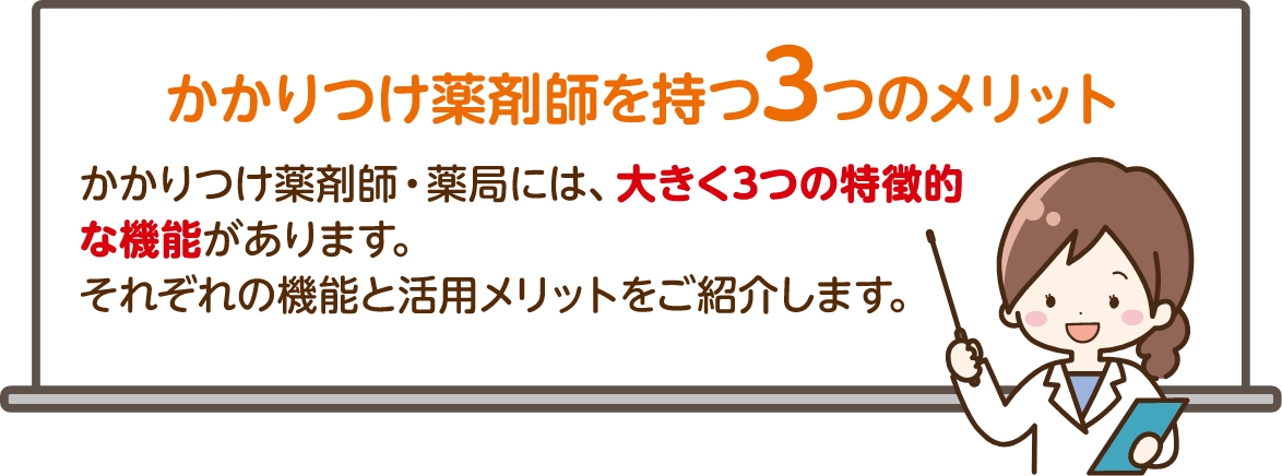かかりつけ薬剤師を持つ3つのメリット｜かかりつけ薬剤師・薬局には、大きく3つの特徴的な機能があります。それぞれの機能と活用メリットをご紹介します。